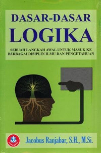 Image of Dasar-dasar logika : sebuah langkah awal untuk masuk ke berbagai disiplin ilmu da pengetahuan