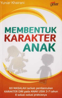 Image of Membentuk Karakter Anak: 60 Masalah Terkait Pembentukan Karakter Diri pada Anak Usia 3-7 tahun & Solusi-solusi Praktisnya